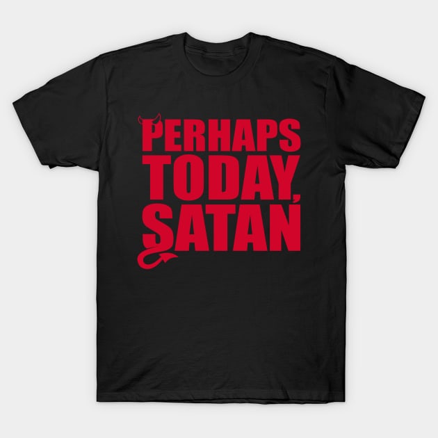 Perhaps Today Satan T-Shirt by DavesTees